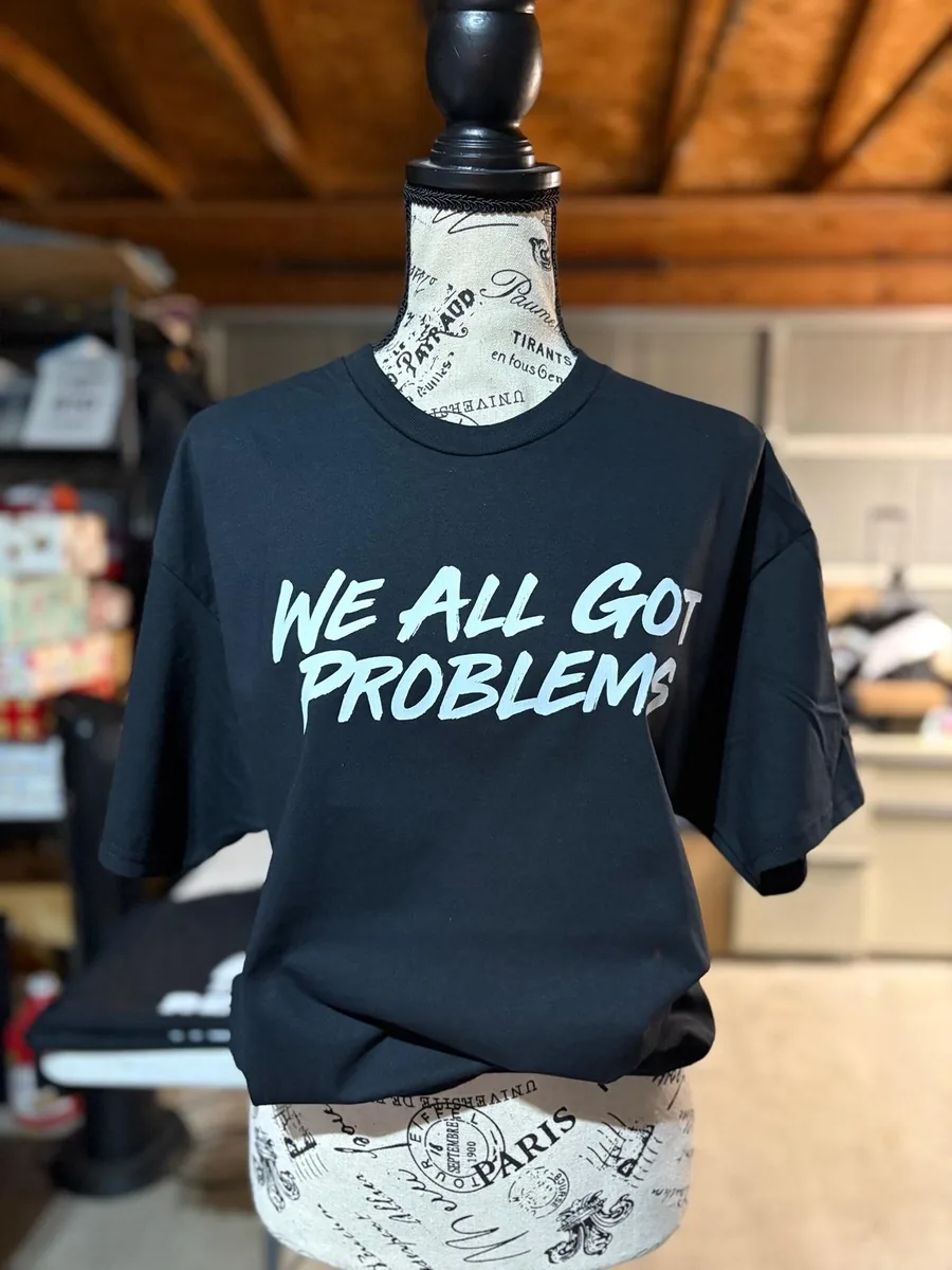 “We All Got Problems” Tee